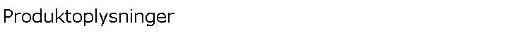 Tekstboks: Produktoplysninger